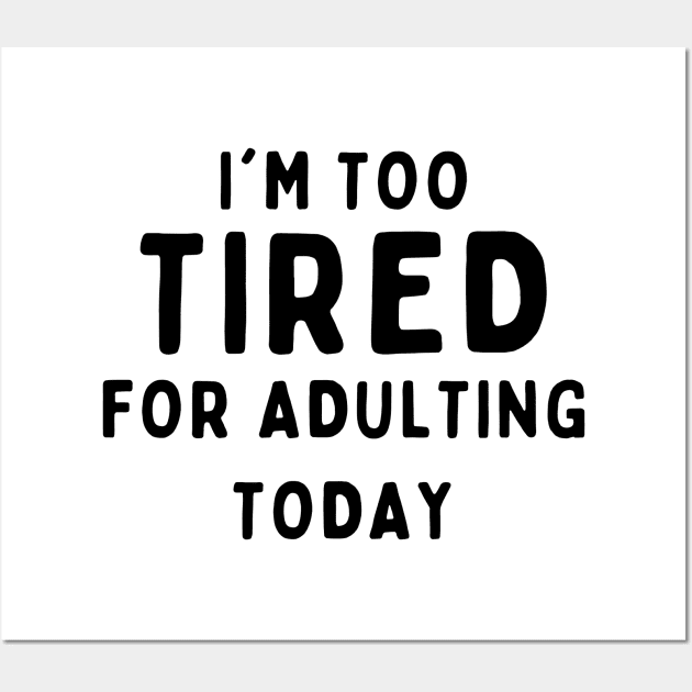 Too tired for adulting Wall Art by Stock & Style